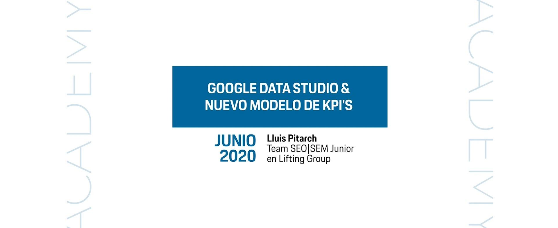 Nuevo Academy sobre la herramienta Google Data Studio y su aplicación en el nuevo modelo de KPI’s de Lifting Group